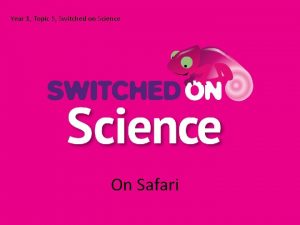 Year 1 Topic 5 Switched on Science On