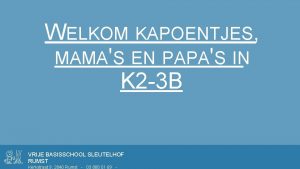 WELKOM KAPOENTJES MAMAS EN PAPAS IN K 2