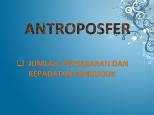 ANTROPOSFER q JUMLAH PERSEBARAN DAN KEPADATAN PENDUDUK Standar