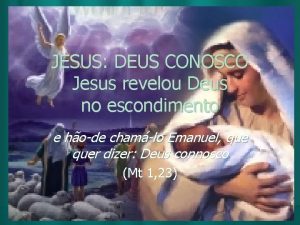 JESUS DEUS CONOSCO Jesus revelou Deus no escondimento