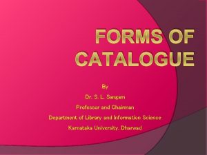 FORMS OF CATALOGUE By Dr S L Sangam