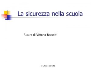 La sicurezza nella scuola A cura di Vittorio