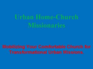 Urban HomeChurch Missionaries Mobilizing Your Comfortable Church for