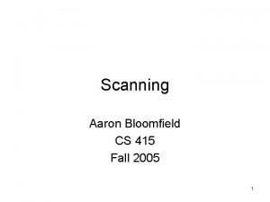 Scanning Aaron Bloomfield CS 415 Fall 2005 1