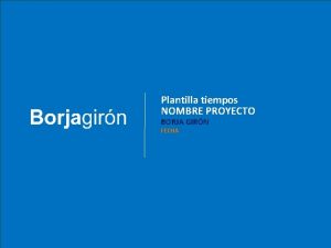 Plantilla tiempos NOMBRE PROYECTO BORJA GIRN FECHA QUIN