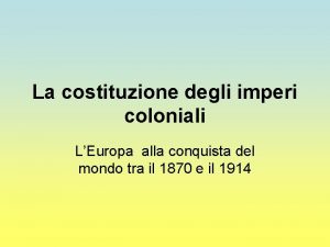 La costituzione degli imperi coloniali LEuropa alla conquista