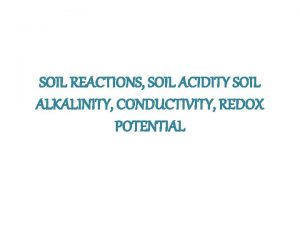 SOIL REACTIONS SOIL ACIDITY SOIL ALKALINITY CONDUCTIVITY REDOX