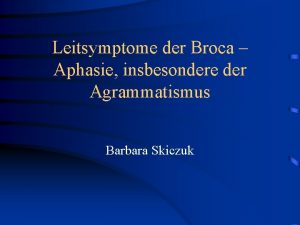 Leitsymptome der Broca Aphasie insbesondere der Agrammatismus Barbara