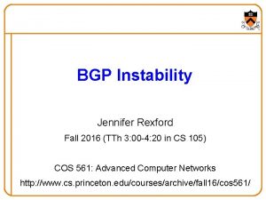 BGP Instability Jennifer Rexford Fall 2016 TTh 3