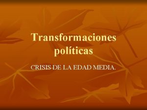 Transformaciones polticas CRISIS DE LA EDAD MEDIA TRANSFORMACIONES