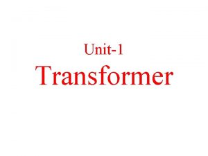 Unit1 Transformer What is transformer Transformers are electrical