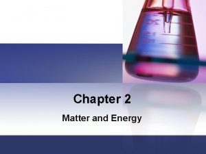 Chapter 2 Matter and Energy Chapter 2 Matter