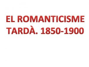 EL ROMANTICISME TARD 1850 1900 Relaciona linternacionalisme poltic