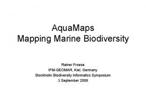 Aqua Maps Mapping Marine Biodiversity Rainer Froese IFMGEOMAR