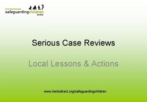 Serious Case Reviews Local Lessons Actions www hertsdirect