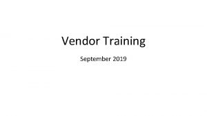 Vendor Training September 2019 Table of Contents State