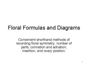 Floral Formulas and Diagrams Convenient shorthand methods of