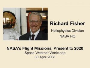 Richard Fisher Heliophysics Division NASA HQ NASAs Flight