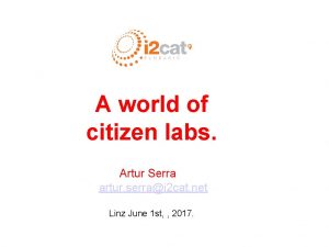 A world of citizen labs Artur Serra artur