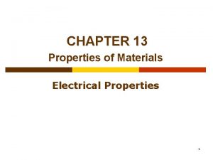 CHAPTER 13 Properties of Materials Electrical Properties 1