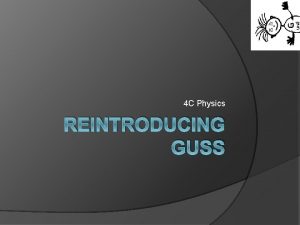 4 C Physics REINTRODUCING GUSS Remember GUSS This