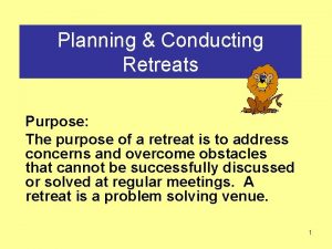 Planning Conducting Retreats Purpose The purpose of a