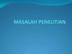 MASALAH PENELITIAN Fakta Teori Masalah Tinjauan Pustaka Generalisasi