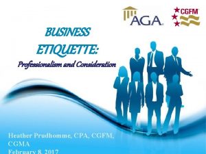 BUSINESS ETIQUETTE Professionalism and Consideration Heather Prudhomme CPA