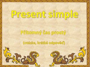 Present simple Ptomn as prost otzka krtk odpov