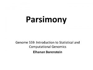 Parsimony Genome 559 Introduction to Statistical and Computational