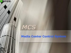 MCS Media Center Control System Introduction MCS is