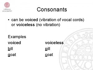 Consonants can be voiced vibration of vocal cords