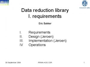 Data reduction library I requirements Eric Bakker I