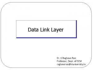 Data Link Layer Dr K Raghava Rao Professor