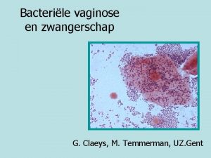 Bacterile vaginose en zwangerschap G Claeys M Temmerman