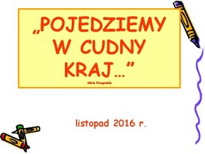 POJEDZIEMY W CUDNY KRAJ Maria Konopnicka listopad 2016