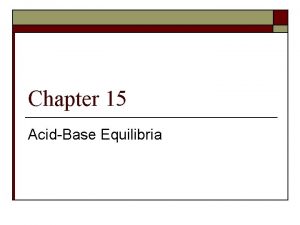 Chapter 15 AcidBase Equilibria Solutions of Acids or