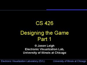 CS 426 Designing the Game Part 1 Jason CS 426 Designing the Game Part 1 Jason