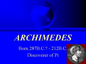 ARCHIMEDES Born 287 B C 212 B C