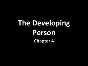 The Developing Person Chapter 4 Developmental Psychology Developmental