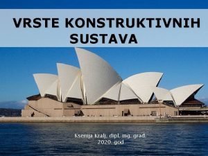 VRSTE KONSTRUKTIVNIH SUSTAVA Ksenija Kralj dipl ing gra