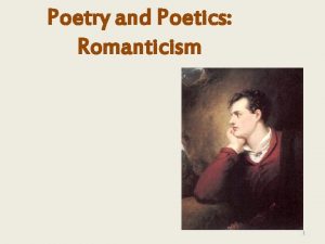 Poetry and Poetics Romanticism 1 Lecture outline Overview