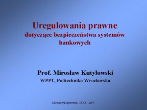 Uregulowania prawne dotyczce bezpieczestwa systemw bankowych Prof Mirosaw