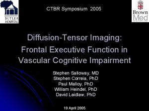 CTBR Symposium 2005 DiffusionTensor Imaging Frontal Executive Function
