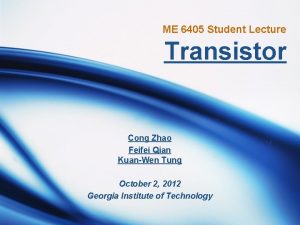ME 6405 Student Lecture Transistor Cong Zhao Feifei