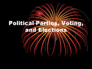 Political Parties Voting and Elections Political Parties organized