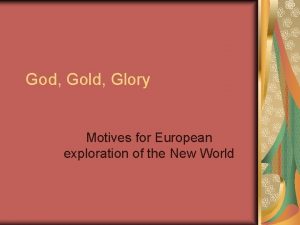 God Gold Glory Motives for European exploration of