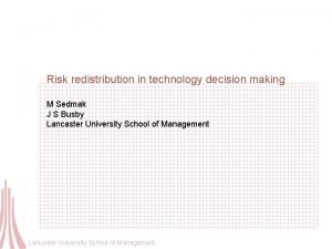 Risk redistribution in technology decision making M Sedmak