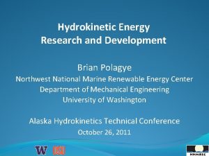 Hydrokinetic Energy Research and Development Brian Polagye Northwest