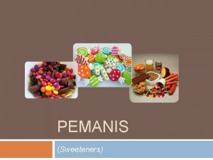 PEMANIS Sweeteners What Pemanis merupakan komponen bahan pangan